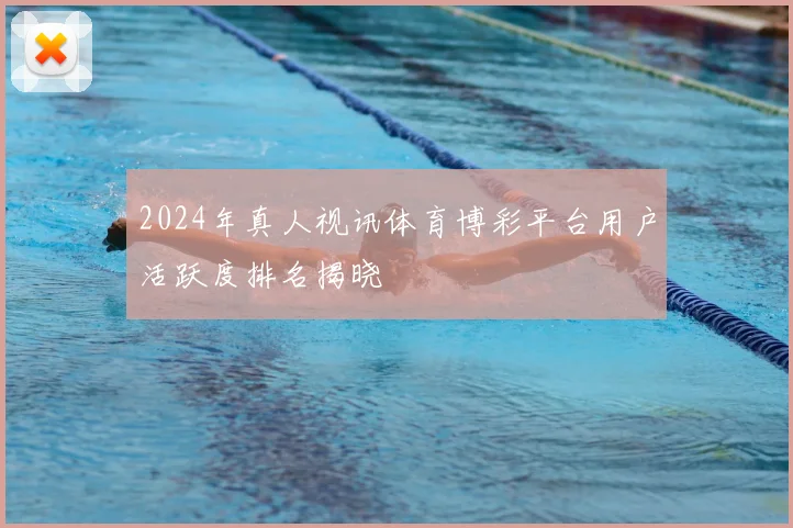 2024年真人视讯体育博彩平台用户活跃度排名揭晓