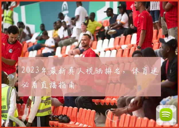 2023年最新真人视讯排名，体育迷必看直播指南